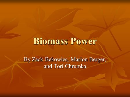 Biomass Power By Zack Bekowies, Marion Berger, and Tori Chrumka.
