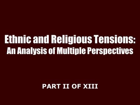 Ethnic and Religious Tensions: An Analysis of Multiple Perspectives PART II OF XIII.