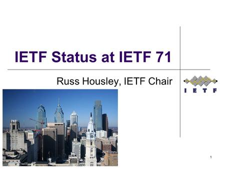 1 IETF Status at IETF 71 Russ Housley, IETF Chair.