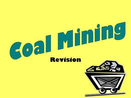 Revision. Why coal was so important It was the fuel of the time It was used for heating houses I It generated steam to power railways, ships and machines.