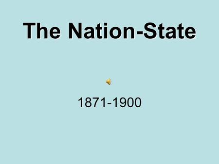 The Nation-State 1871-1900 In General 1.Western Europe: Considerable progress with liberal advancements Constitutions Parliaments Liberties Expansion.