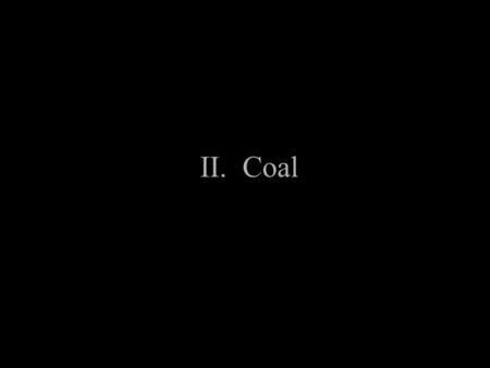 II. Coal A. History 1. Much of the Earth was once swampland 2. Plants and animals died in warm environment and were covered rapidly 3. Heat and pressure.