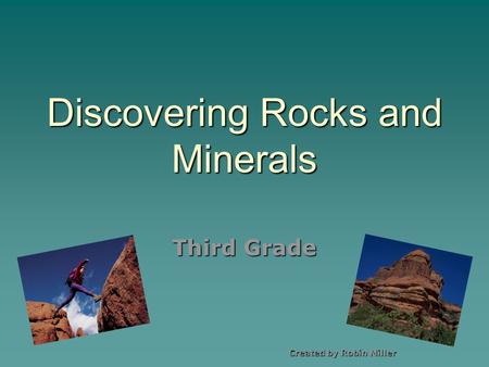 Discovering Rocks and Minerals Third Grade Created by Robin Miller.