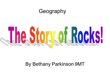 Geography By Bethany Parkinson 9MT. A rock is a compact mass of mineral matter. There are three main type's of rocks! Igneous Metamorphic Sedimentary.