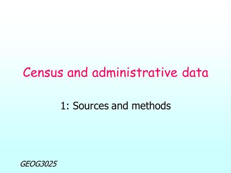 GEOG3025 Census and administrative data 1: Sources and methods.