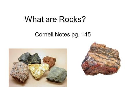 What are Rocks? Cornell Notes pg. 145.