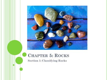 C HAPTER 5: R OCKS Section 1: Classifying Rocks. W HAT ARE ROCKS MADE OF ? Rocks are mixtures of minerals and other materials. Some contain only a single.