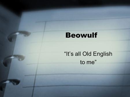 Beowulf “It’s all Old English to me”. The Basics Epic poem Third person omniscient Pagan story told by Christian writer Set in Scandinavia (land of Geats)