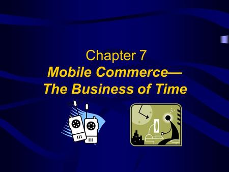 Chapter 7 Mobile Commerce— The Business of Time