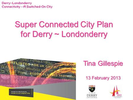 Tina Gillespie 13 February 2013 Super Connected City Plan for Derry ~ Londonderry.