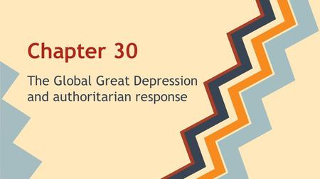 Chapter 30 The Global Great Depression and authoritarian response.