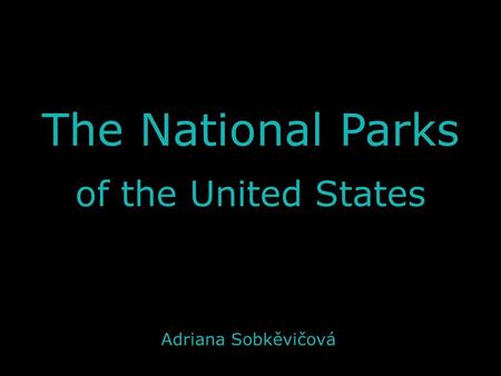 The National Parks of the United States Adriana Sobkěvičová.