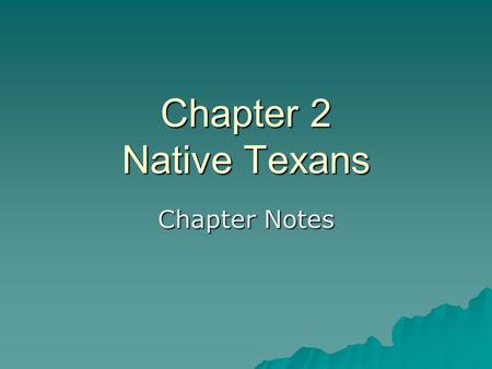 Chapter 2 Native Texans Chapter Notes www.TexasIndians.com.