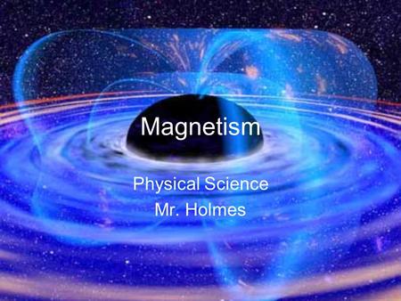 Magnetism Physical Science Mr. Holmes. Loadstones are: natural magnets found in ground contain iron ore (magnetite) earliest use as simple compass because.