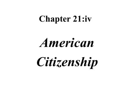 Chapter 21:iv American Citizenship. Citizens persons who are represented and protected by the country’s government and owe their allegiance to the country.