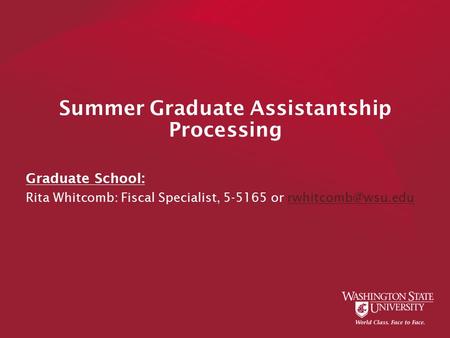 Summer Graduate Assistantship Processing Graduate School: Rita Whitcomb: Fiscal Specialist, 5-5165 or