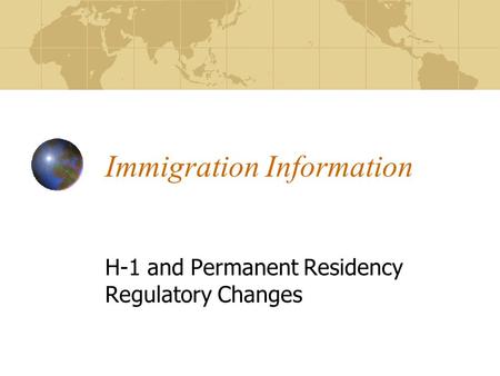 Immigration Information H-1 and Permanent Residency Regulatory Changes.