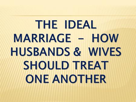 THE IDEAL MARRIAGE - HOW HUSBANDS & WIVES SHOULD TREAT ONE ANOTHER.