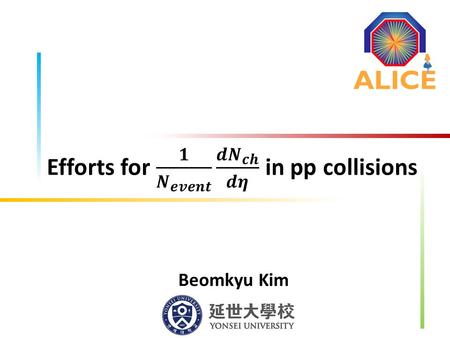 Beomkyu Kim. 2 A Large Ion Collider Experiment 3 p+p studies in ALICE experiment ALICE is the only dedicated heavy ­ion experiment at LHC ALICE also.