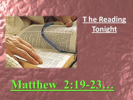 Matthew 2:19-23… T he Reading Tonight. DECEMBER 23 2007 LESSON # 54.