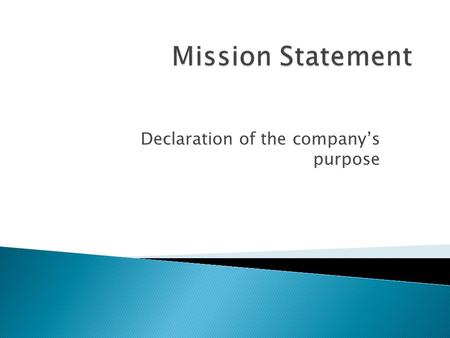 Declaration of the company’s purpose.  What are the opportunities or needs that we exist to address? ◦ The purpose of the organization  What are we.