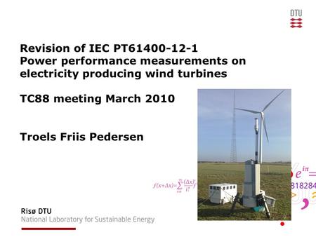 Revision of IEC PT61400-12-1 Power performance measurements on electricity producing wind turbines TC88 meeting March 2010 Troels Friis Pedersen.