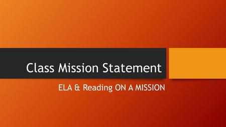 Class Mission Statement ELA & Reading ON A MISSION.