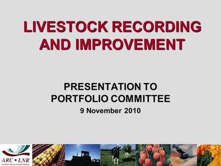 LIVESTOCK RECORDING AND IMPROVEMENT PRESENTATION TO PORTFOLIO COMMITTEE 9 November 2010.