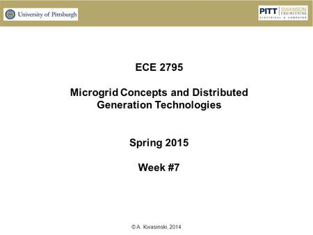 © A. Kwasinski, 2014 ECE 2795 Microgrid Concepts and Distributed Generation Technologies Spring 2015 Week #7.