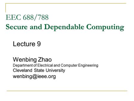 EEC 688/788 Secure and Dependable Computing Lecture 9 Wenbing Zhao Department of Electrical and Computer Engineering Cleveland State University