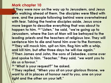 Mark chapter 10 32 They were now on the way up to Jerusalem, and Jesus was walking ahead of them. The disciples were filled with awe, and the people following.