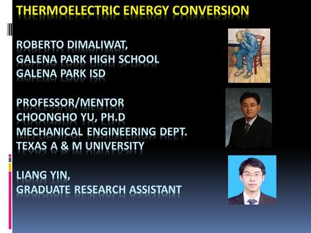 Thermoelectric Energy Conversion Roberto Dimaliwat, Galena Park High School Galena Park ISD Professor/mentor Choongho Yu, PH.D Mechanical Engineering.