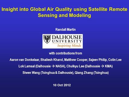 Insight into Global Air Quality using Satellite Remote Sensing and Modeling Randall Martin with contributions from Aaron van Donkelaar, Shailesh Kharol,