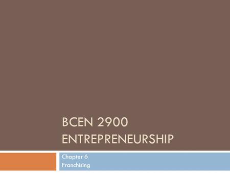 BCEN 2900 ENTREPRENEURSHIP Chapter 6 Franchising.