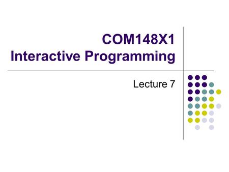COM148X1 Interactive Programming Lecture 7. Topics Today HCI Event Handling.