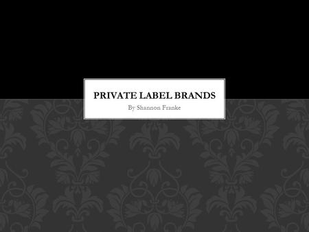 By Shannon Franke. Private label brands are products developed by retailers. In many cases, retailers develop the design and specifications for their.