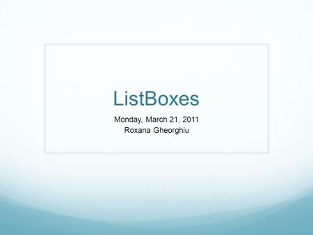 ListBoxes Monday, March 21, 2011 Roxana Gheorghiu.