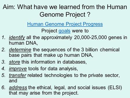Aim: What have we learned from the Human Genome Project ? Human Genome Project Progress Project goals were togoals 1.identify all the approximately 20,000-25,000.