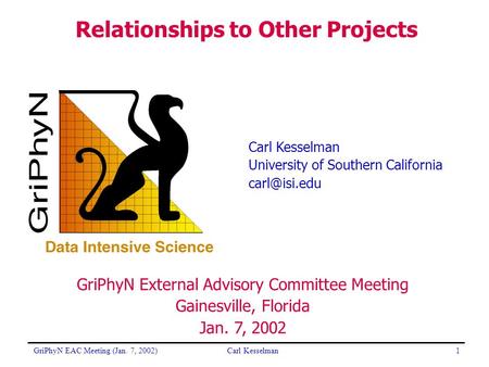 GriPhyN EAC Meeting (Jan. 7, 2002)Carl Kesselman1 University of Southern California GriPhyN External Advisory Committee Meeting Gainesville,
