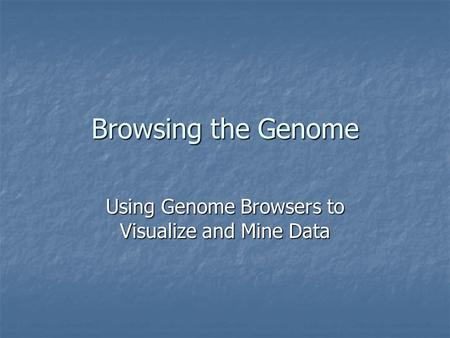 Browsing the Genome Using Genome Browsers to Visualize and Mine Data.