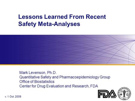 Lessons Learned From Recent Safety Meta-Analyses Mark Levenson, Ph.D. Quantitative Safety and Pharmacoepidemiology Group Office of Biostatistics Center.