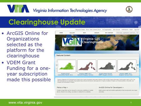 1 Clearinghouse Update ArcGIS Online for Organizations selected as the platform for the clearinghouse VDEM Grant Funding for a one- year subscription made.