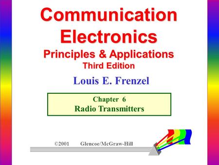 CommunicationElectronics Principles & Applications Third Edition Chapter 6 Radio Transmitters ©2001 Glencoe/McGraw-Hill Louis E. Frenzel.