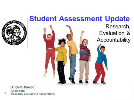 1 Student Assessment Update Research, Evaluation & Accountability Angela Marino Coordinator Research, Evaluation & Accountability.