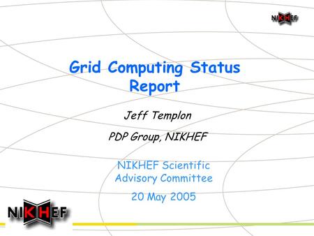Grid Computing Status Report Jeff Templon PDP Group, NIKHEF NIKHEF Scientific Advisory Committee 20 May 2005.