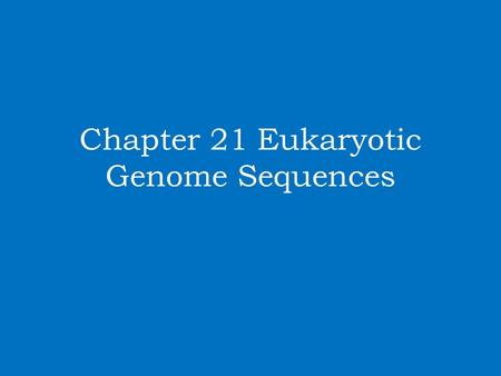 Chapter 21 Eukaryotic Genome Sequences