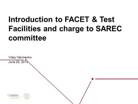 Introduction to FACET & Test Facilities and charge to SAREC committee Vitaly Yakimenko June 25, 2013.