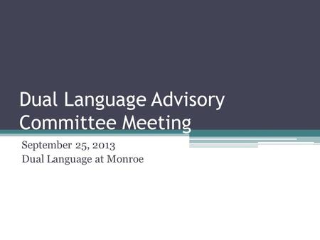 Dual Language Advisory Committee Meeting September 25, 2013 Dual Language at Monroe.