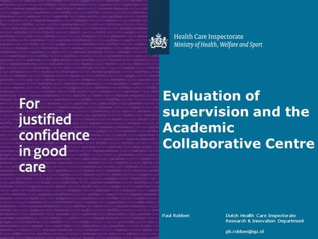 Paul RobbenDutch Health Care Inspectorate Research & Innovation Department Evaluation of supervision and the Academic Collaborative Centre.