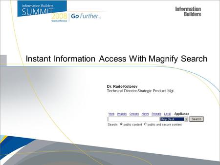 Instant Information Access With Magnify Search Dr. Rado Kotorov Technical Director Strategic Product Mgt.